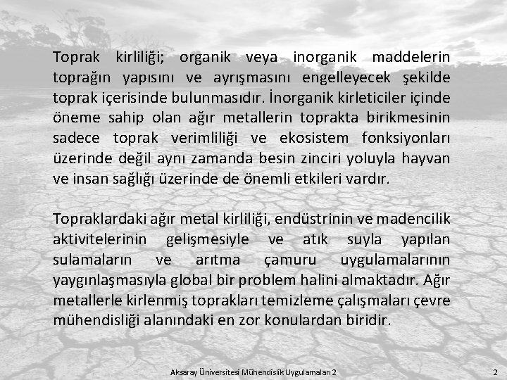 Toprak kirliliği; organik veya inorganik maddelerin toprağın yapısını ve ayrışmasını engelleyecek şekilde toprak içerisinde