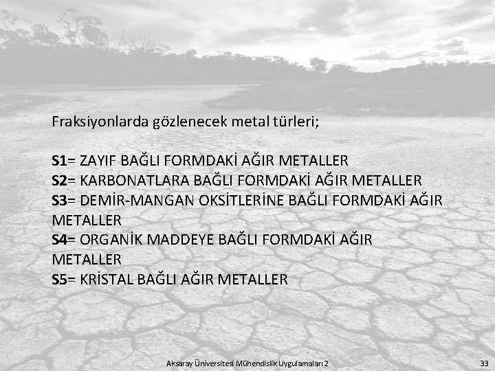 Fraksiyonlarda gözlenecek metal türleri; S 1= ZAYIF BAĞLI FORMDAKİ AĞIR METALLER S 2= KARBONATLARA