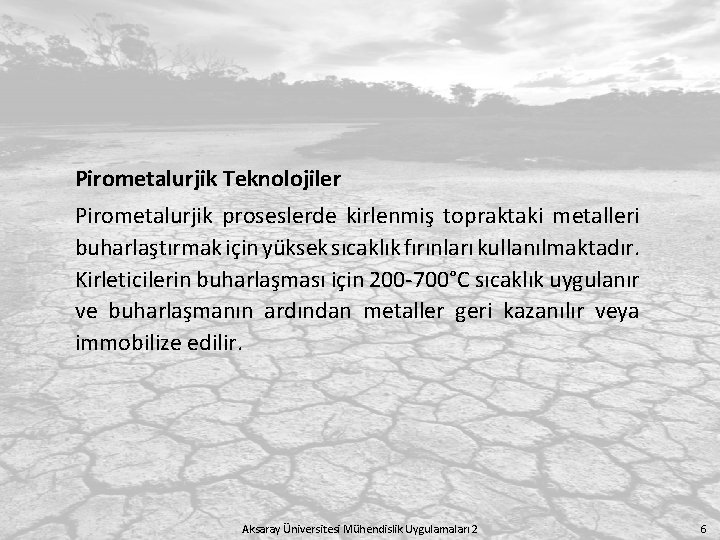 Pirometalurjik Teknolojiler Pirometalurjik proseslerde kirlenmiş topraktaki metalleri buharlaştırmak için yüksek sıcaklık fırınları kullanılmaktadır. Kirleticilerin