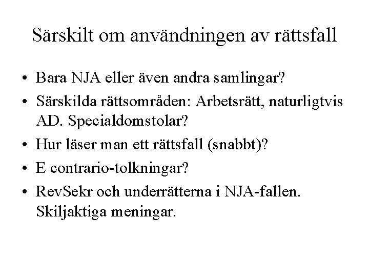 Särskilt om användningen av rättsfall • Bara NJA eller även andra samlingar? • Särskilda