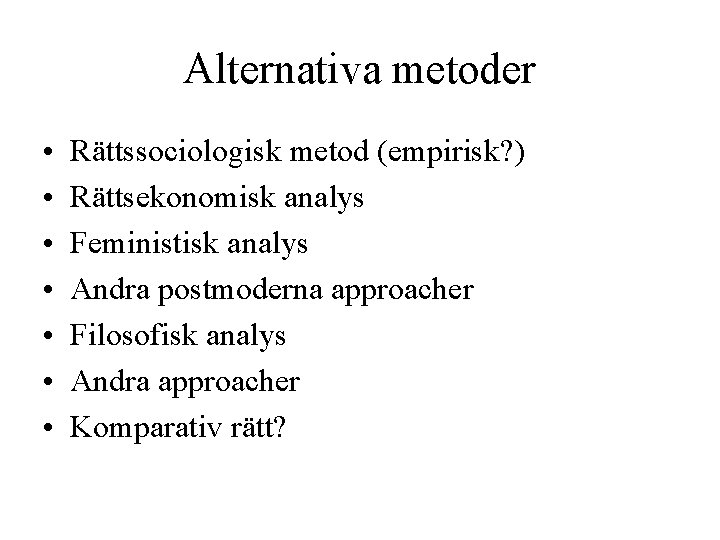 Alternativa metoder • • Rättssociologisk metod (empirisk? ) Rättsekonomisk analys Feministisk analys Andra postmoderna