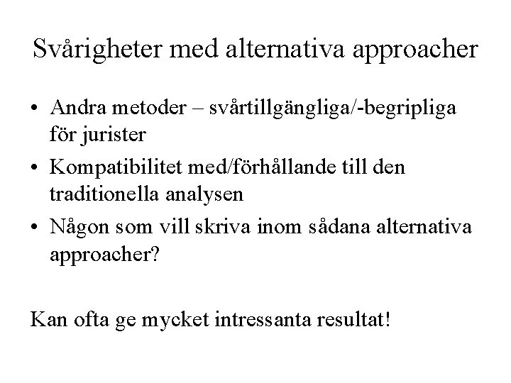 Svårigheter med alternativa approacher • Andra metoder – svårtillgängliga/-begripliga för jurister • Kompatibilitet med/förhållande