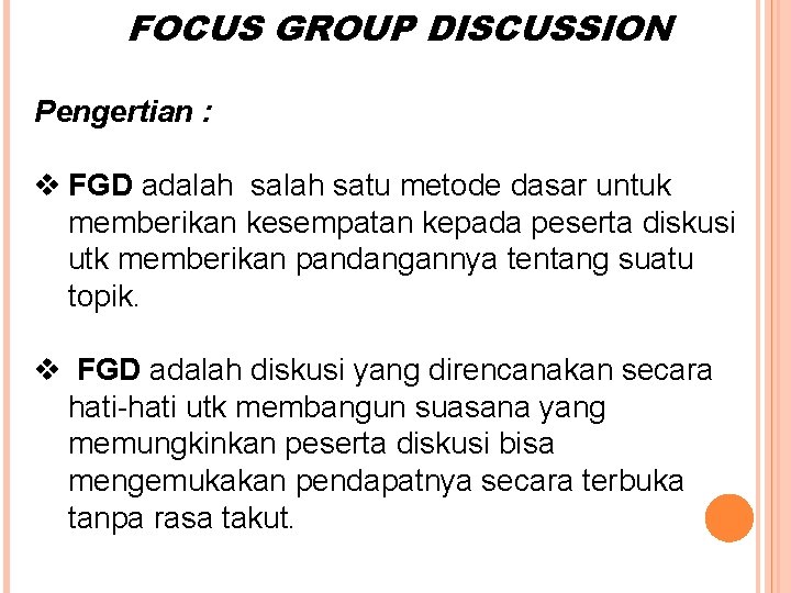 FOCUS GROUP DISCUSSION Pengertian : v FGD adalah satu metode dasar untuk memberikan kesempatan