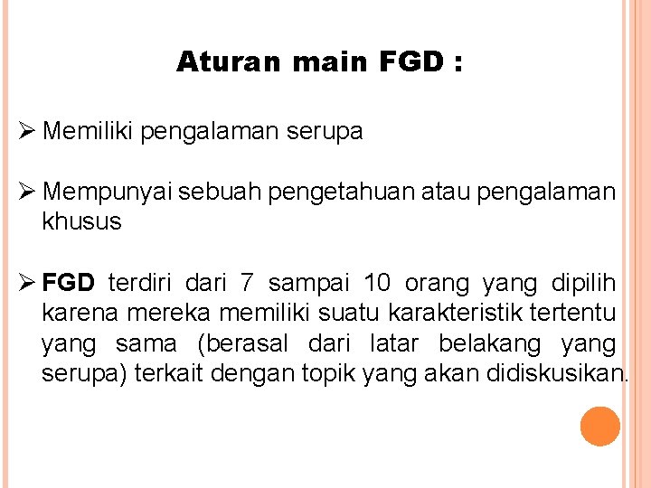 Aturan main FGD : Ø Memiliki pengalaman serupa Ø Mempunyai sebuah pengetahuan atau pengalaman