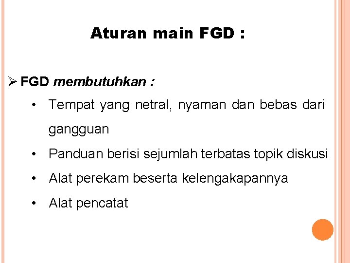 Aturan main FGD : Ø FGD membutuhkan : • Tempat yang netral, nyaman dan