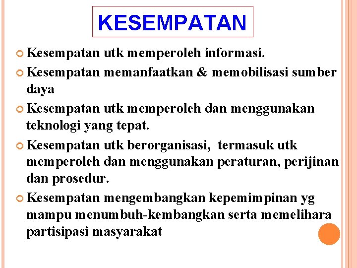 KESEMPATAN Kesempatan utk memperoleh informasi. Kesempatan memanfaatkan & memobilisasi sumber daya Kesempatan utk memperoleh