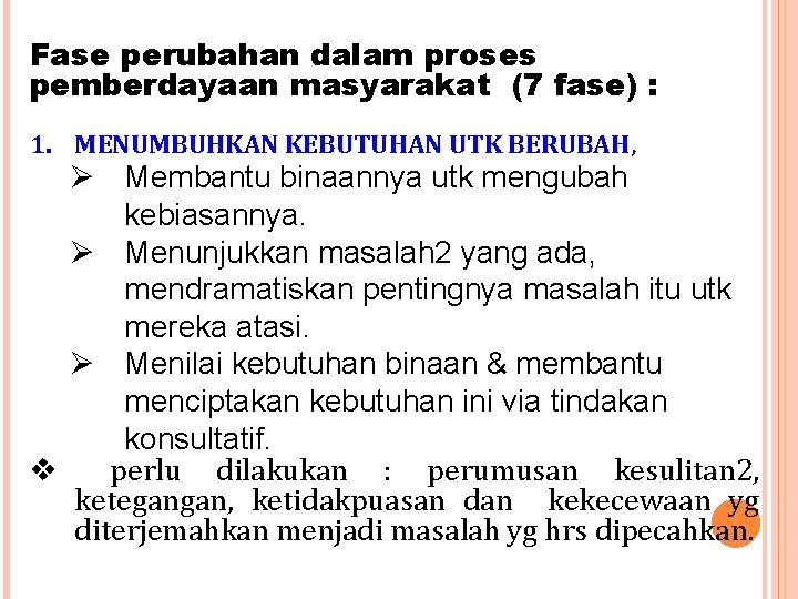 Fase perubahan dalam proses pemberdayaan masyarakat (7 fase) : 1. MENUMBUHKAN KEBUTUHAN UTK BERUBAH,