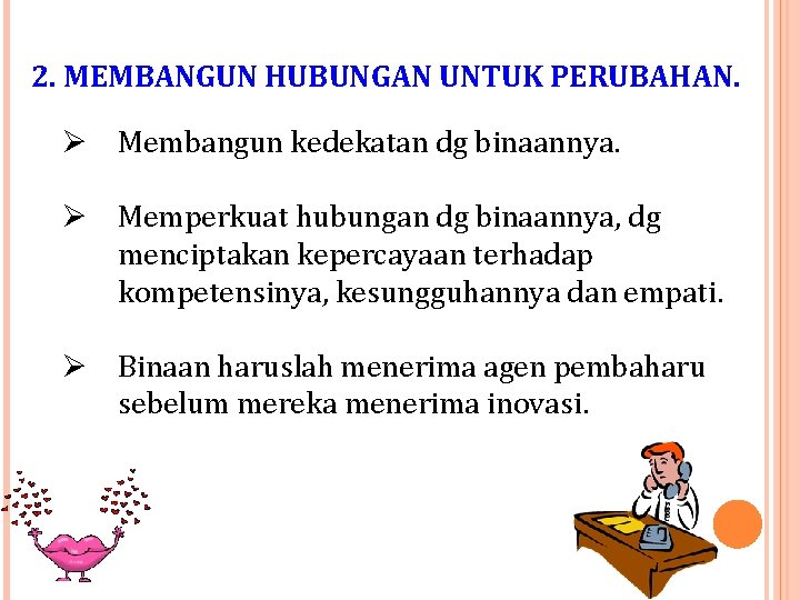 2. MEMBANGUN HUBUNGAN UNTUK PERUBAHAN. Ø Membangun kedekatan dg binaannya. Ø Memperkuat hubungan dg