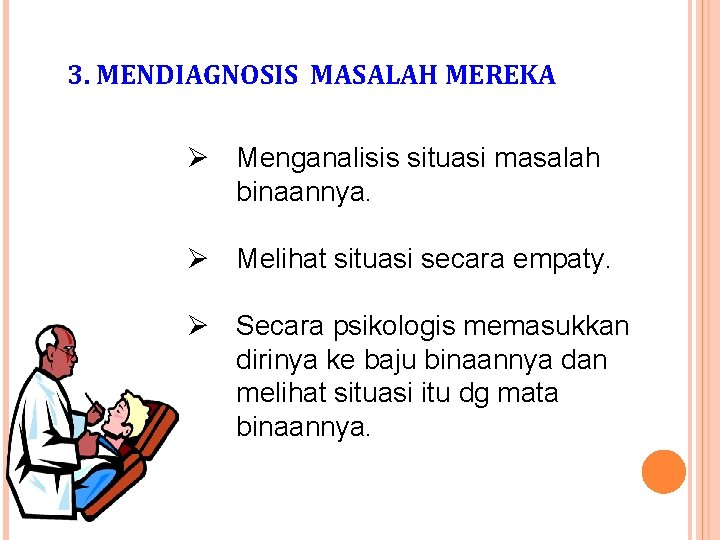 3. MENDIAGNOSIS MASALAH MEREKA Ø Menganalisis situasi masalah binaannya. Ø Melihat situasi secara empaty.