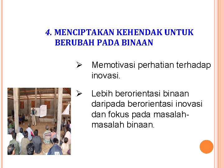 4. MENCIPTAKAN KEHENDAK UNTUK BERUBAH PADA BINAAN Ø Memotivasi perhatian terhadap inovasi. Ø Lebih