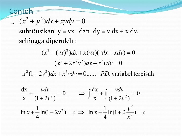 Contoh : 1. subtitusikan y = vx dan dy = v dx + x