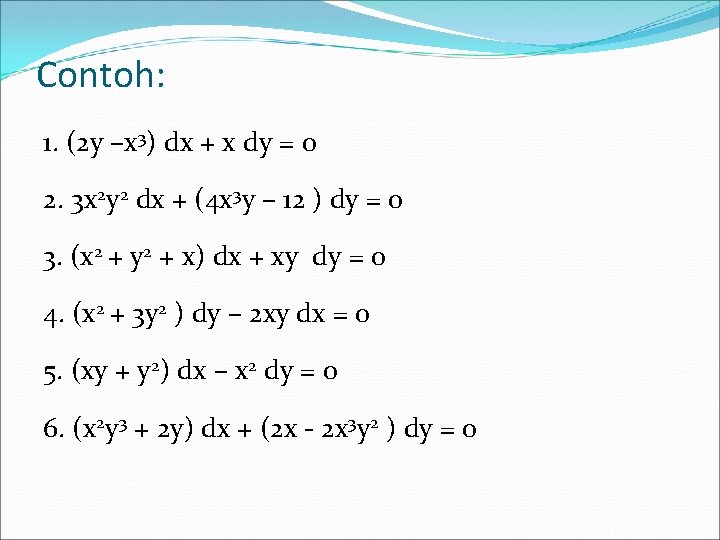 Contoh: 1. (2 y –x 3) dx + x dy = 0 2. 3