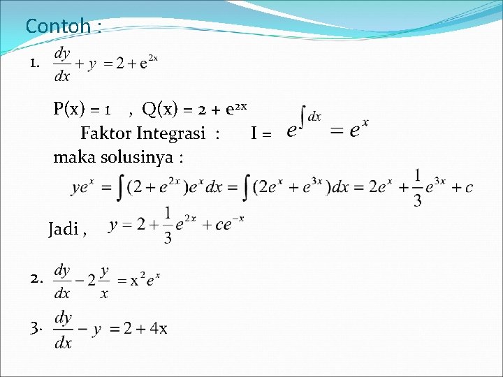 Contoh : 1. P(x) = 1 , Q(x) = 2 + e 2 x