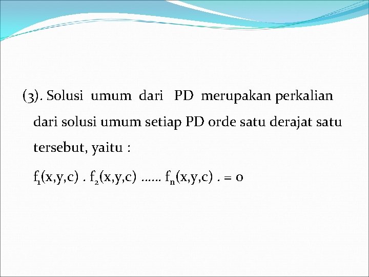 (3). Solusi umum dari PD merupakan perkalian dari solusi umum setiap PD orde satu