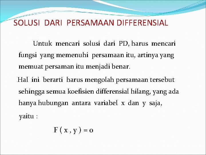 SOLUSI DARI PERSAMAAN DIFFERENSIAL Untuk mencari solusi dari PD, harus mencari fungsi yang memenuhi