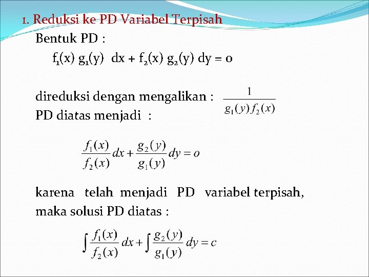 1. Reduksi ke PD Variabel Terpisah Bentuk PD : f 1(x) g 1(y) dx