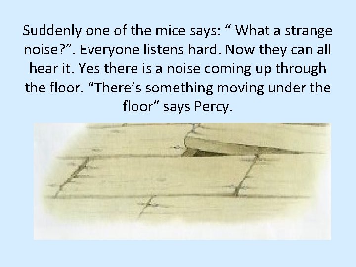 Suddenly one of the mice says: “ What a strange noise? ”. Everyone listens