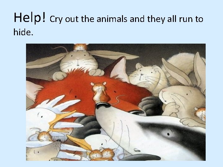 Help! Cry out the animals and they all run to hide. 
