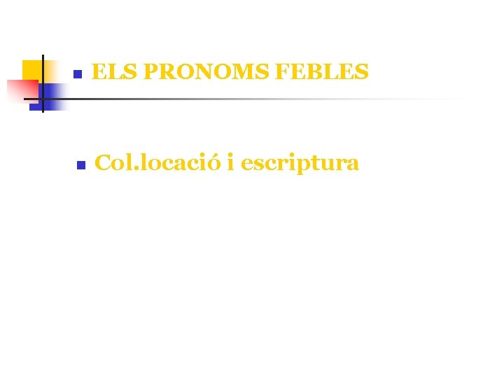 n ELS PRONOMS FEBLES n Col. locació i escriptura 