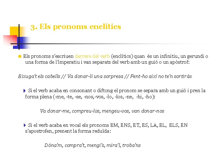 3. Els pronoms enclítics Els pronoms s’escriuen darrere del verb (enclítics) quan és un