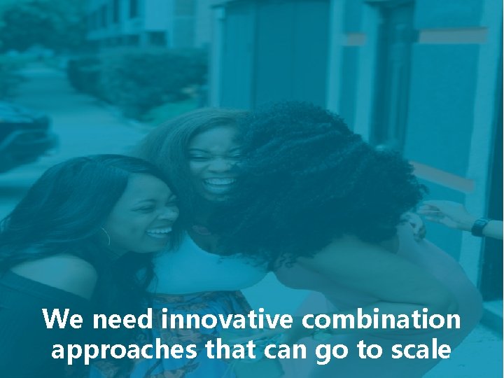 We need innovative combination approaches that can go to scale #AIDS 2018 | @AIDS_conference