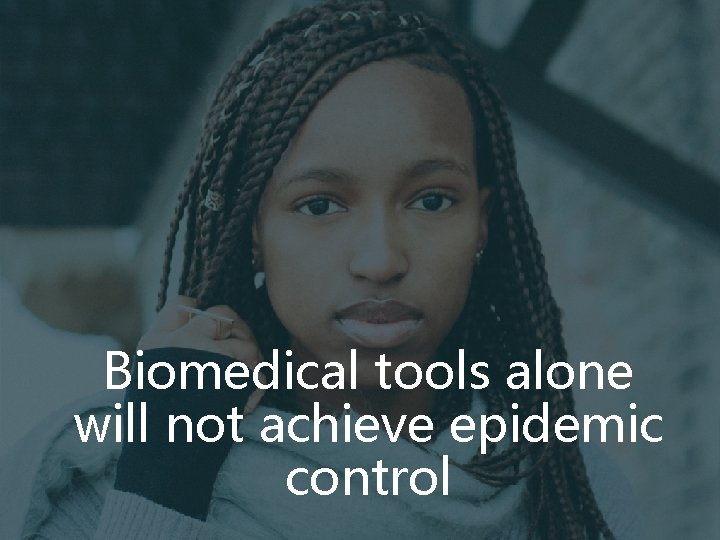 Biomedical tools alone will not achieve epidemic control 