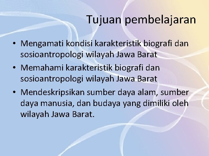 Tujuan pembelajaran • Mengamati kondisi karakteristik biografi dan sosioantropologi wilayah Jawa Barat • Memahami