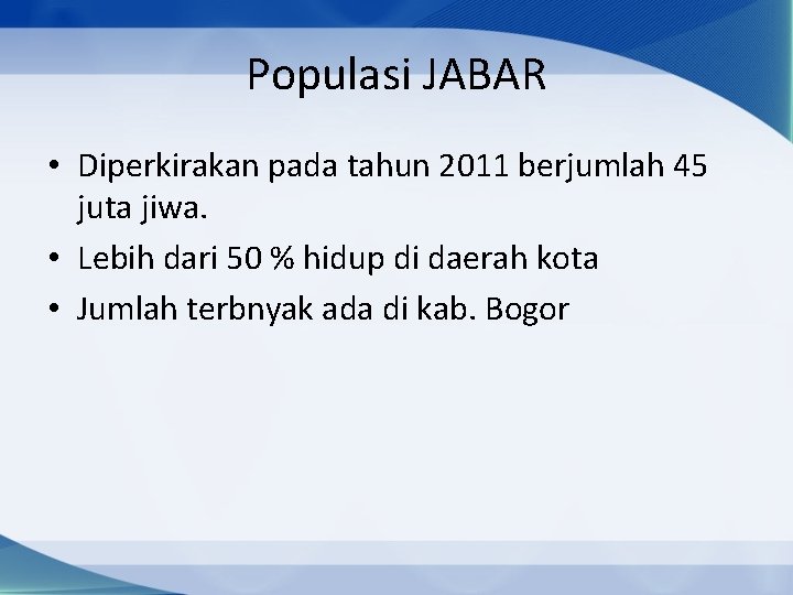 Populasi JABAR • Diperkirakan pada tahun 2011 berjumlah 45 juta jiwa. • Lebih dari