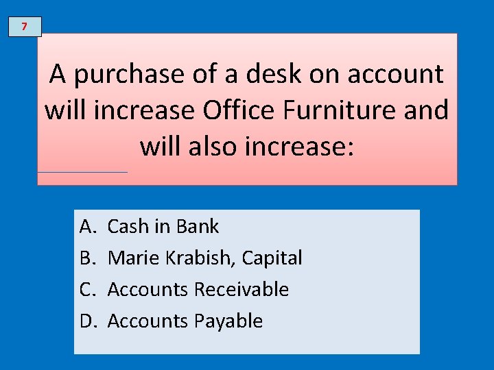7 A purchase of a desk on account will increase Office Furniture and will