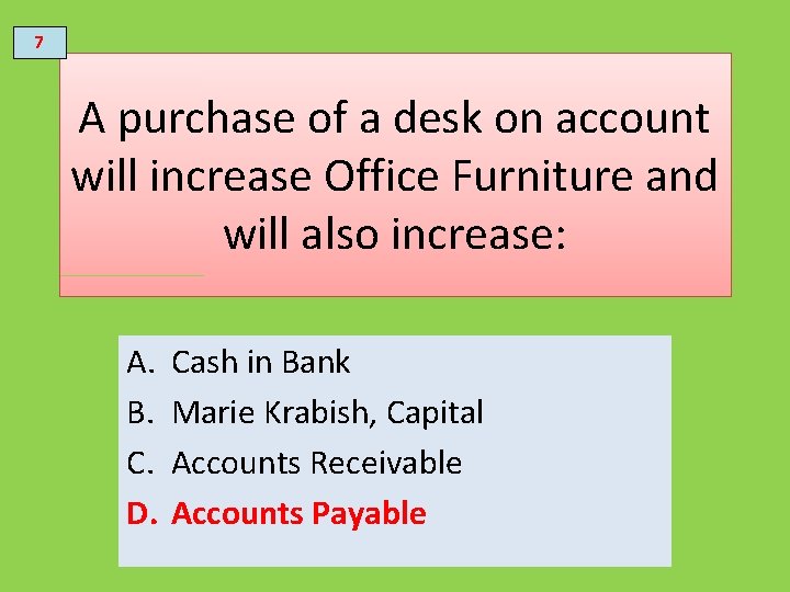 7 A purchase of a desk on account will increase Office Furniture and will
