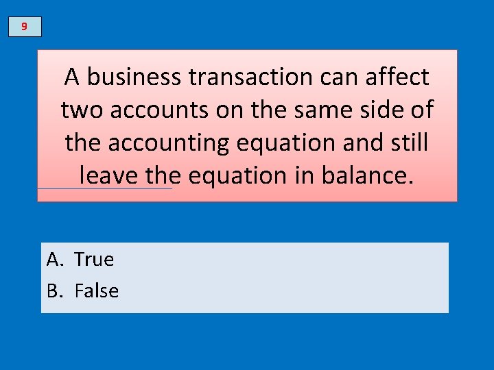 9 A business transaction can affect two accounts on the same side of the