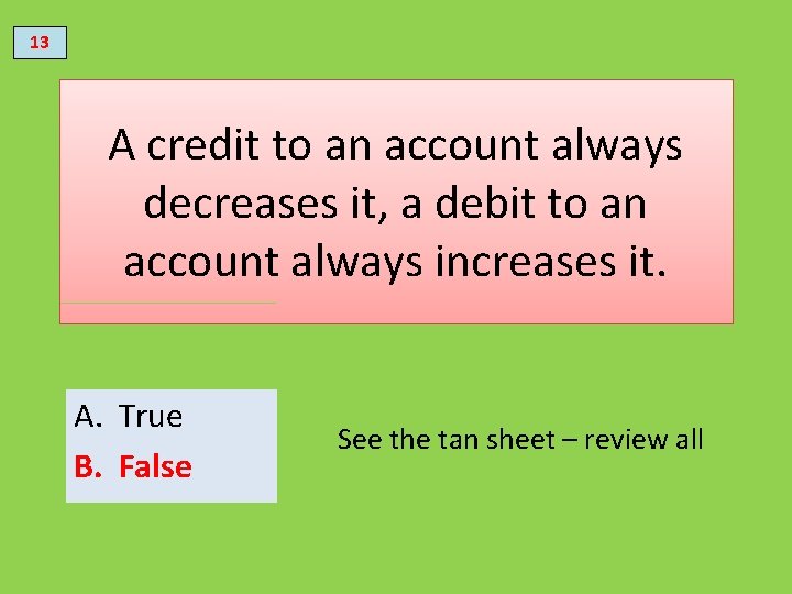 13 A credit to an account always decreases it, a debit to an account