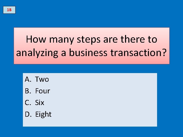 18 How many steps are there to analyzing a business transaction? A. B. C.