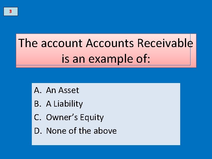 3 The account Accounts Receivable is an example of: A. B. C. D. An