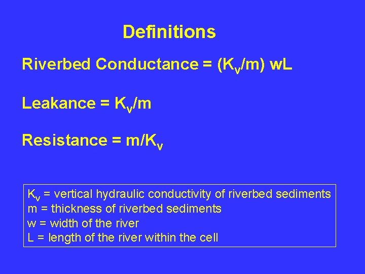Definitions Riverbed Conductance = (Kv/m) w. L Leakance = Kv/m Resistance = m/Kv Kv