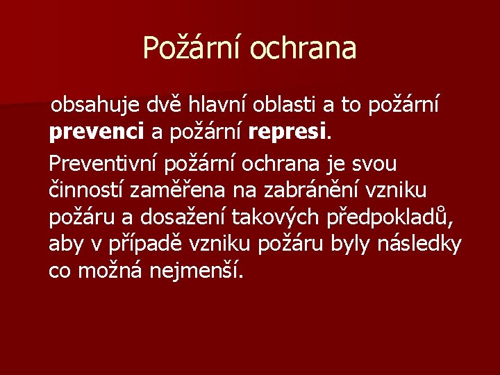 Požární ochrana obsahuje dvě hlavní oblasti a to požární prevenci a požární represi. Preventivní