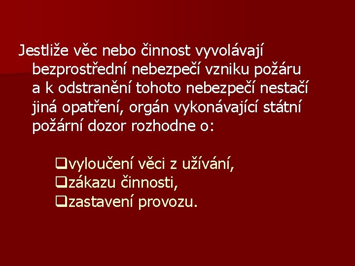 Jestliže věc nebo činnost vyvolávají bezprostřední nebezpečí vzniku požáru a k odstranění tohoto nebezpečí