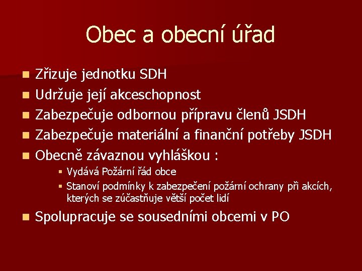 Obec a obecní úřad n n n Zřizuje jednotku SDH Udržuje její akceschopnost Zabezpečuje
