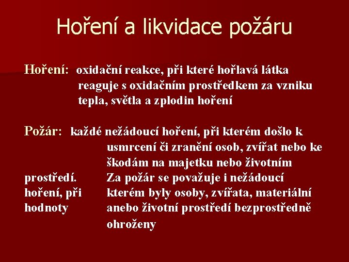 Hoření a likvidace požáru Hoření: oxidační reakce, při které hořlavá látka reaguje s oxidačním