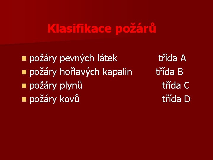 Klasifikace požárů n požáry pevných látek třída A n požáry hořlavých kapalin třída B