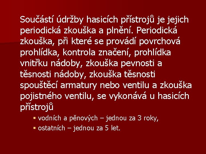 Součástí údržby hasicích přístrojů je jejich periodická zkouška a plnění. Periodická zkouška, při které