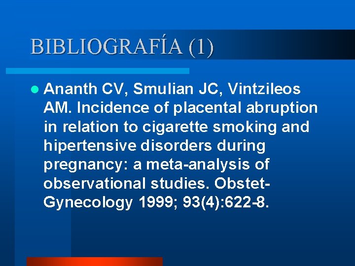 BIBLIOGRAFÍA (1) l Ananth CV, Smulian JC, Vintzileos AM. Incidence of placental abruption in