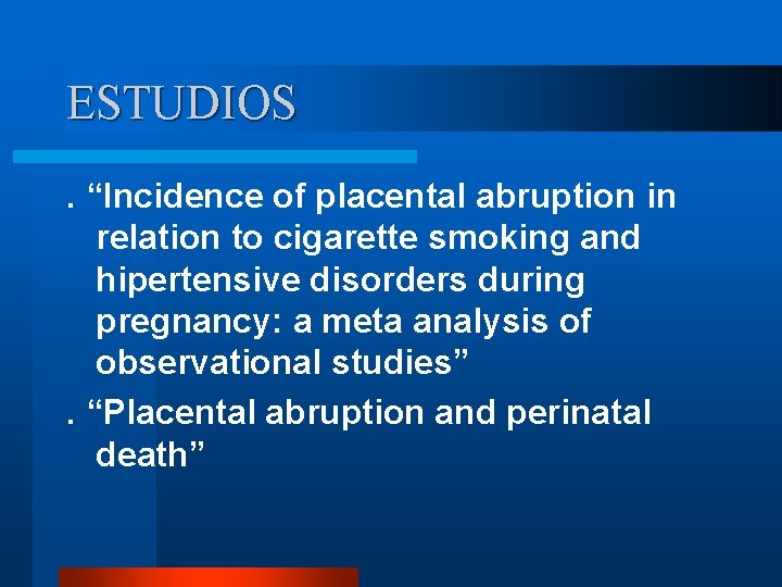 ESTUDIOS. “Incidence of placental abruption in relation to cigarette smoking and hipertensive disorders during