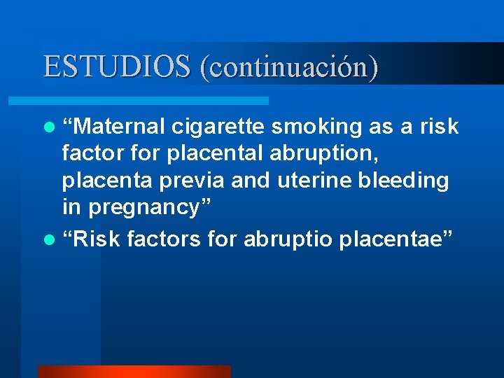 ESTUDIOS (continuación) l “Maternal cigarette smoking as a risk factor for placental abruption, placenta