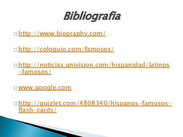 Bibliografia � http: //www. biography. com/ � http: //coloquio. com/famosos/ � http: //noticias. univision.