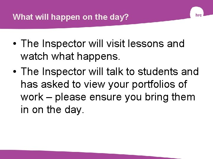 What will happen on the day? • The Inspector will visit lessons and watch