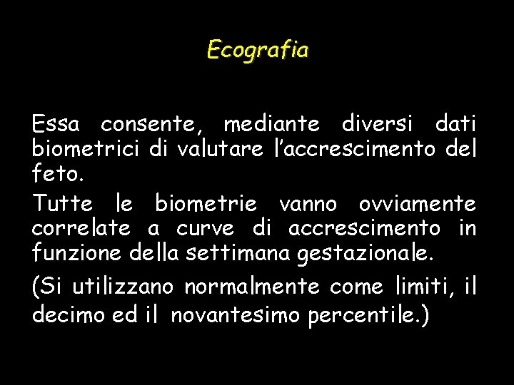 Ecografia Essa consente, mediante diversi dati biometrici di valutare l’accrescimento del feto. Tutte le