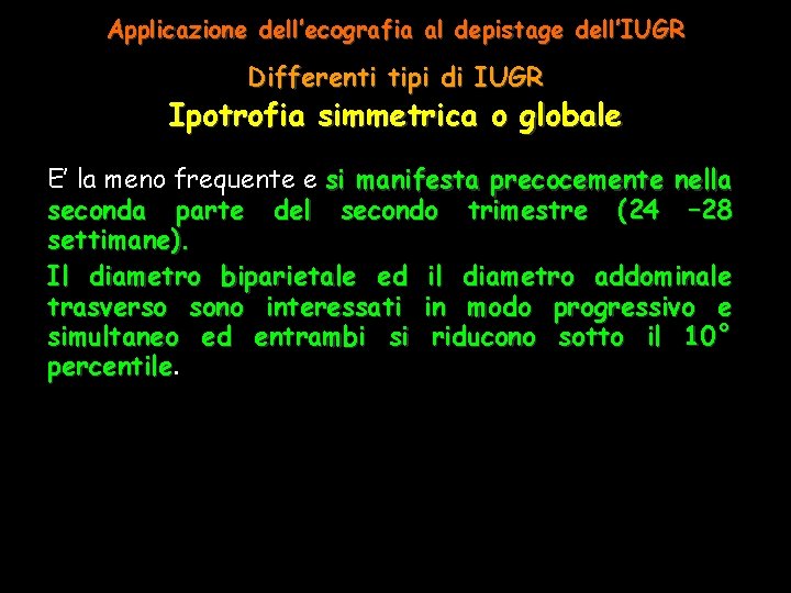 Applicazione dell’ecografia al depistage dell’IUGR Differenti tipi di IUGR Ipotrofia simmetrica o globale E’