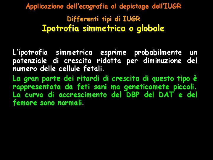 Applicazione dell’ecografia al depistage dell’IUGR Differenti tipi di IUGR Ipotrofia simmetrica o globale L’ipotrofia