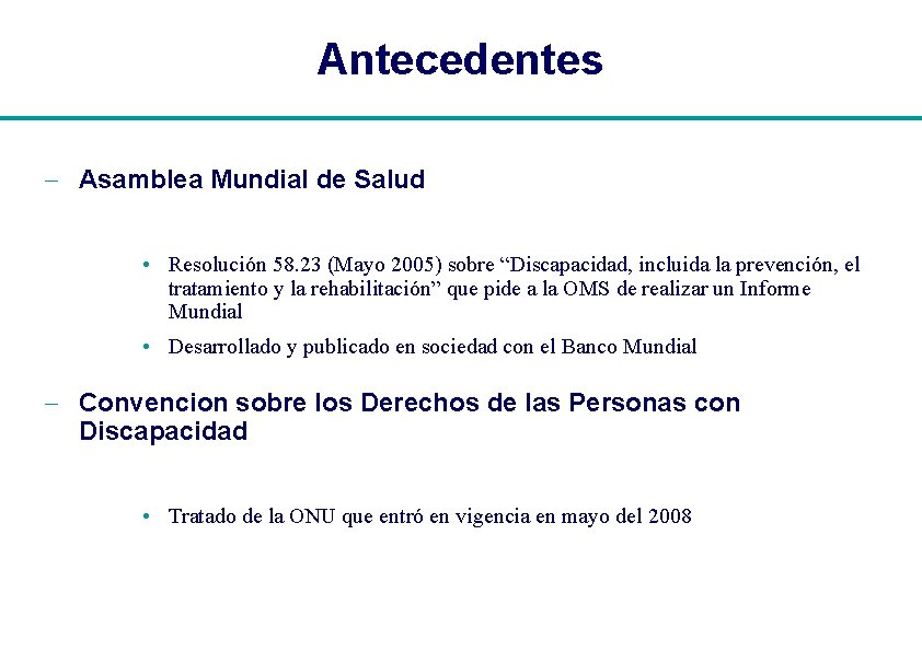 Antecedentes - Asamblea Mundial de Salud • Resolución 58. 23 (Mayo 2005) sobre “Discapacidad,